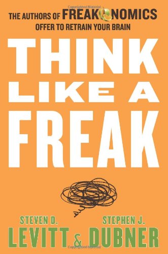 Think like a freak: the authors of Freakonomics offer to retrain your brain ; with a new author Q et A - epub